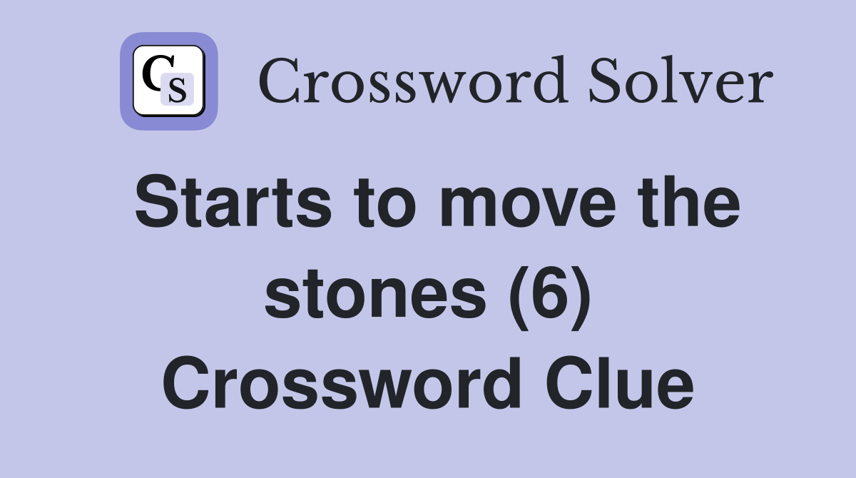 Starts to move the stones (6) Crossword Clue Answers Crossword Solver